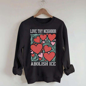 Love Thy Neighbor Abolish ICE Protest Flowers Sweatshirt