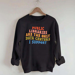 Public Libraries are the only Data Centers I Support Sweatshirt