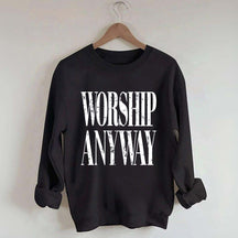 Worship Anyway Faith Inspired Sweatshirt