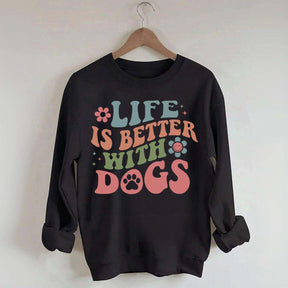 Life is Better With Dogs Sweatshirt