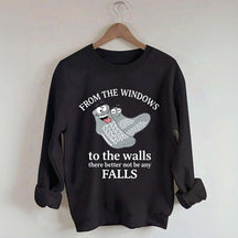 From The Windows To The Walls There Better Not Be Any Falls Sweatshirt
