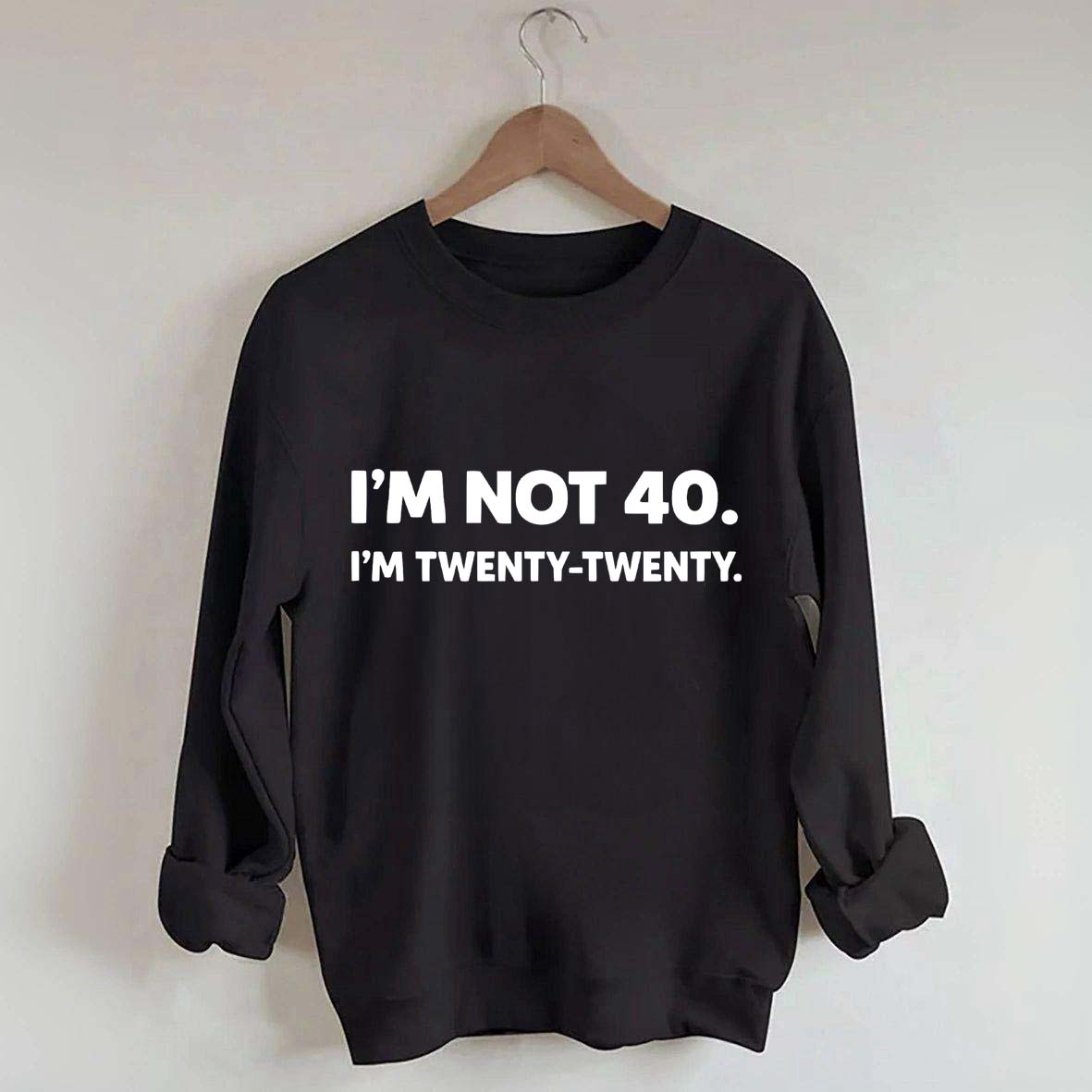 I'm Not 40 I'm Twenty Twenty Sweatshirt