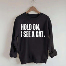 Hold On I See A Cat Sweatshirt