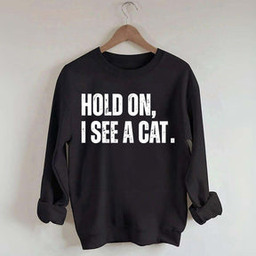 Hold On I See A Cat Sweatshirt
