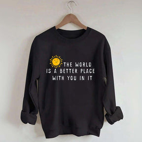 The World Is A Better Place With You In It Fun Sweatshirt