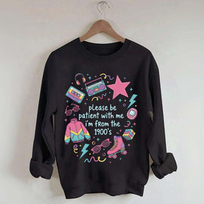 Please Be Patient With Me I'm From 1900s Sweatshirt