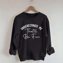 Underestimate Me That'll Be Fun Girl Power Sweatshirt
