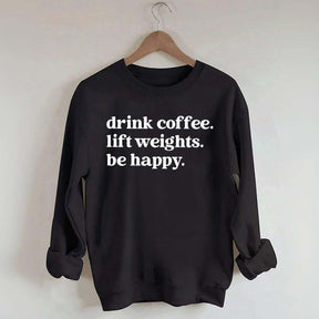 Drink Coffee Lift Weights Be Happy Sweatshirt