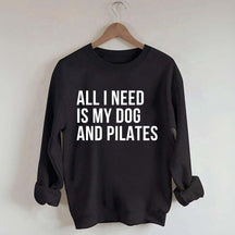 All I Need Is My Dog And Pilates Sweatshirt
