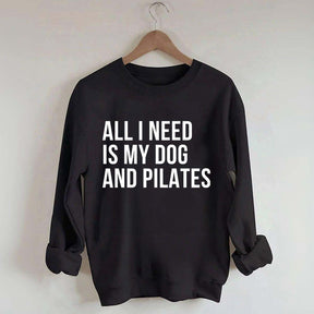 All I Need Is My Dog And Pilates Sweatshirt