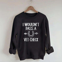 I Wouldn't Pass A Vet Check Sweatshirt