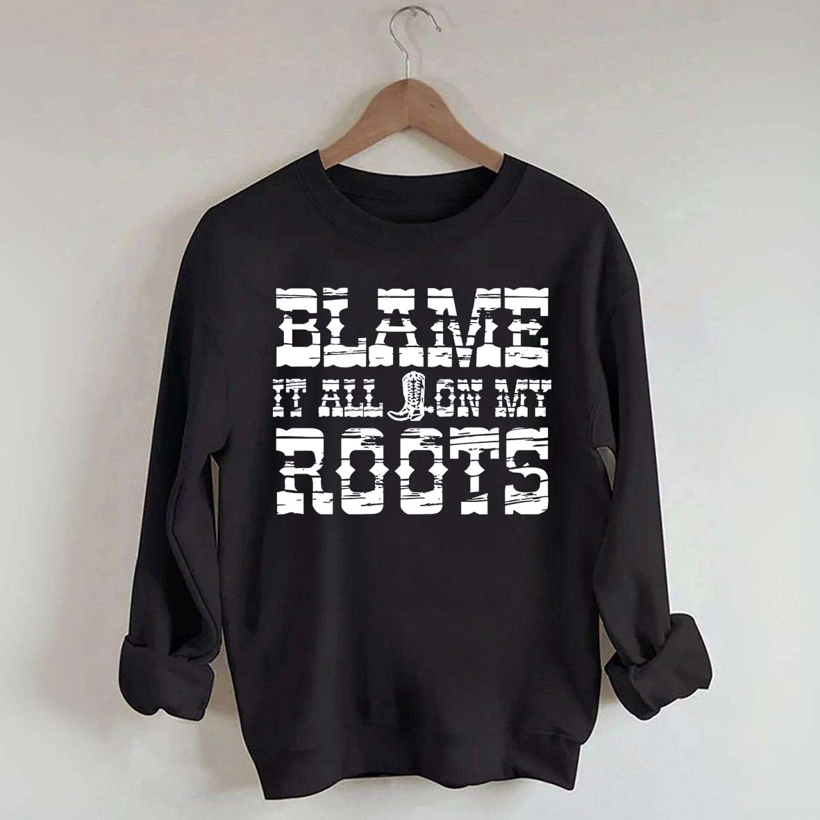 Blame it All on My Roots Country Music Sweatshirt