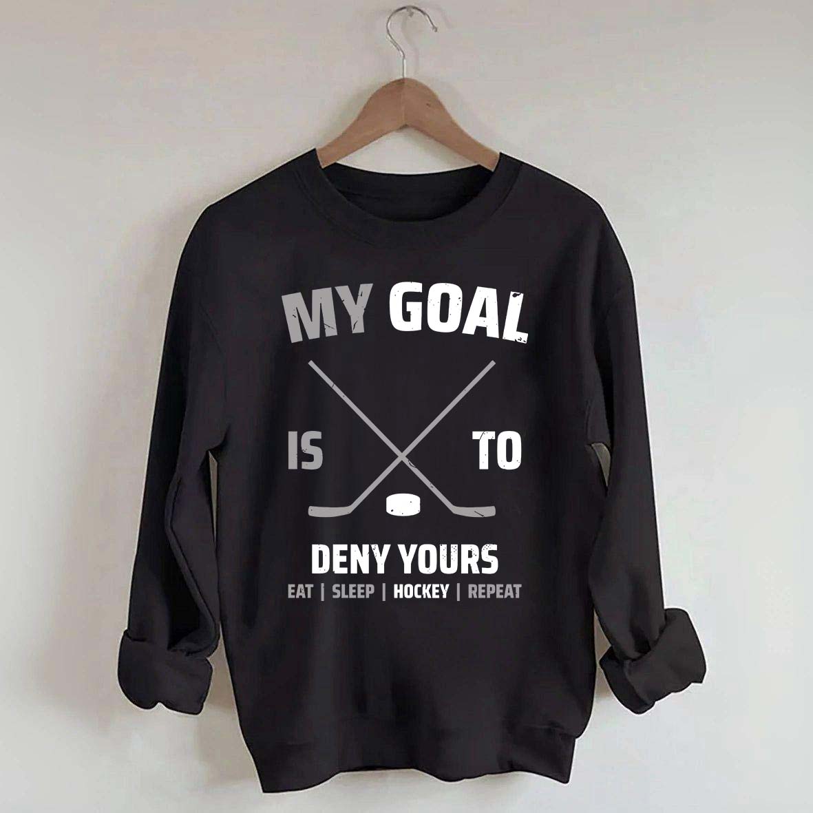 My Goal Is To Deny Yours Hockey Sweatshirt