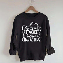 Emotionally Attached To Fictional Characters Sweatshirt