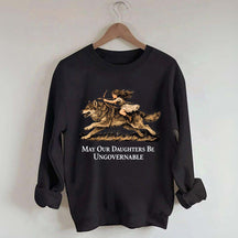 May Our Daughters Be Ungovernable Sweatshirt