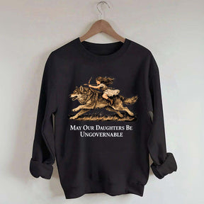 May Our Daughters Be Ungovernable Sweatshirt