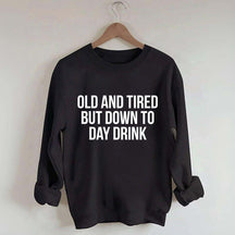 Old And Tired But Down To Day Drink Sweatshirt
