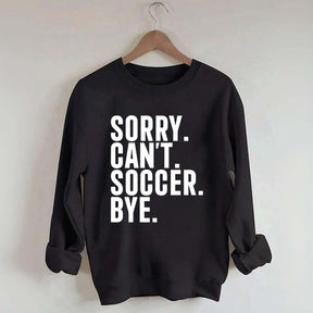 Funny Sorry Can't Soccer Bye Sweatshirt