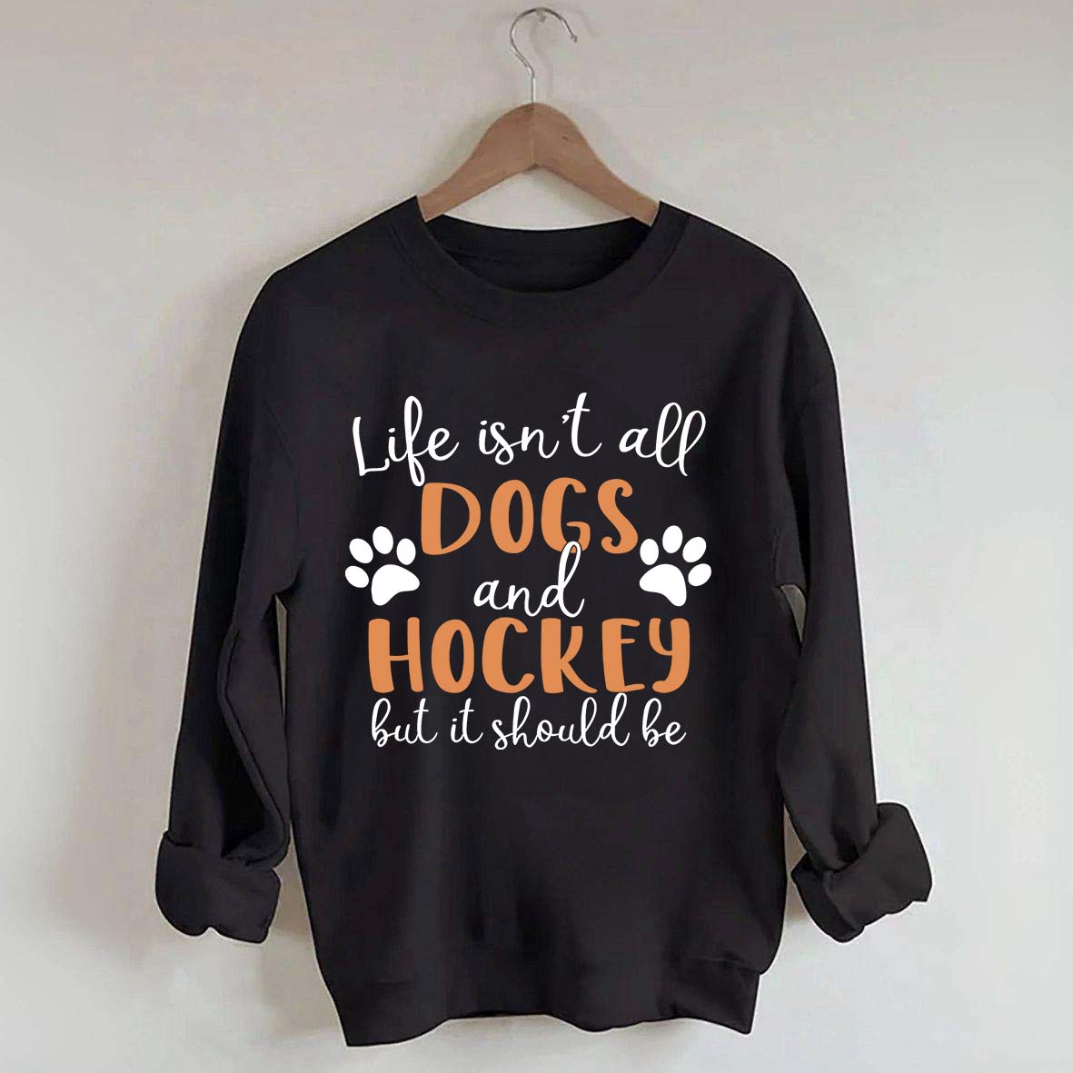 Life Isn't All Dogs And Hockey But It Should Be Sweatshirt
