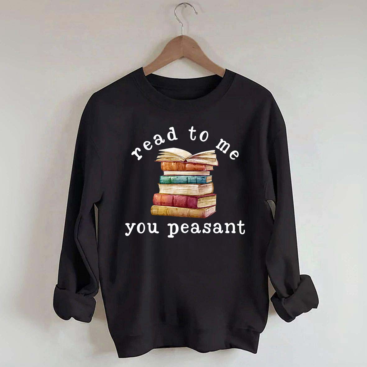Read To Me You Peasant Sweatshirt