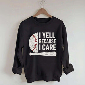 I Yell Because I Care Baseball Fan Sweatshirt