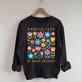 Radicalized By Basic Decency Flowers Sweatshirt