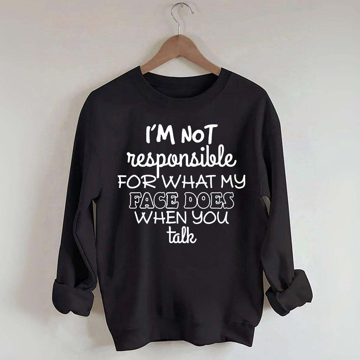 I'm Not Responsible For What My Face Does When You Talk Quote Sweatshirt