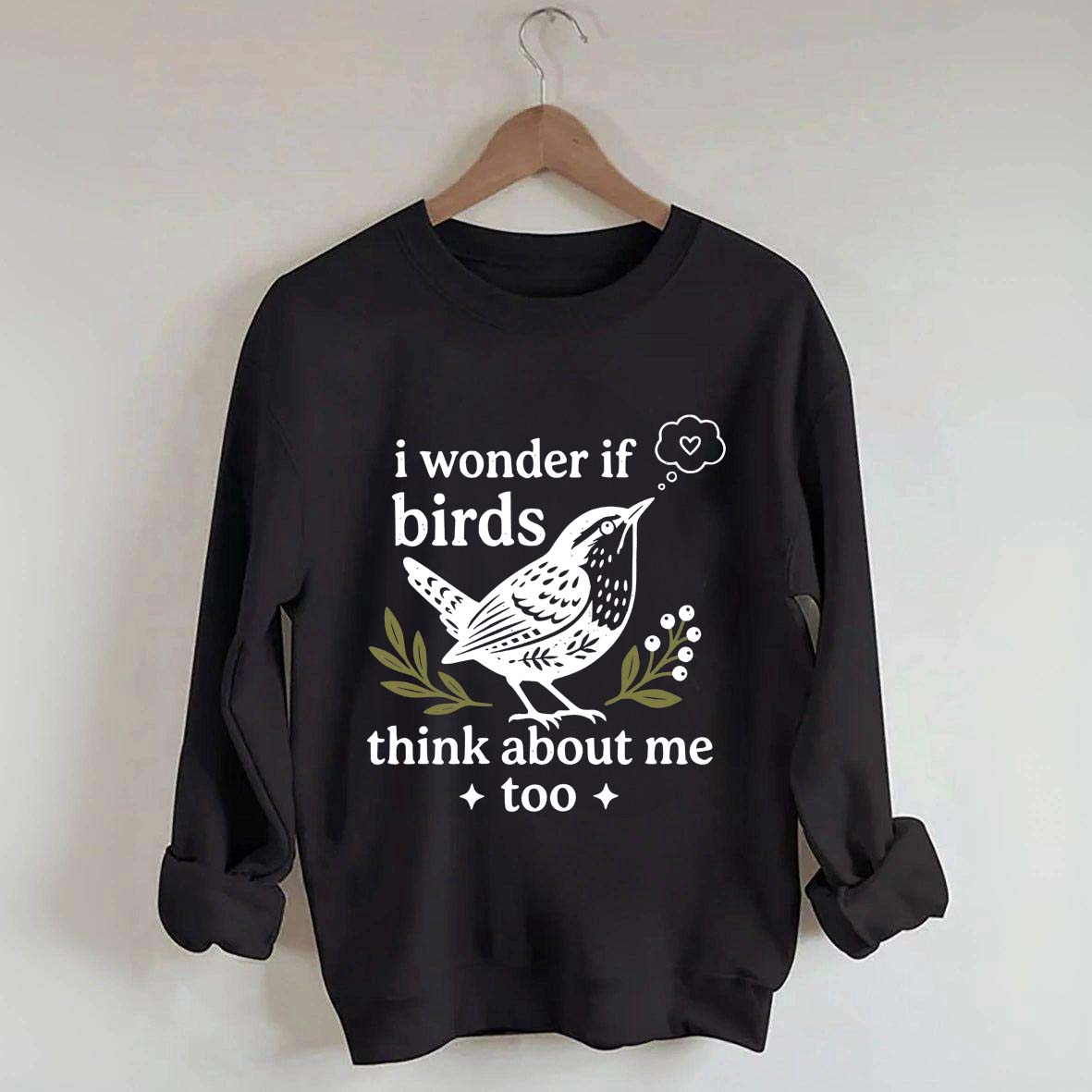 I Wonder If Birds Think About Me Too Sweatshirt
