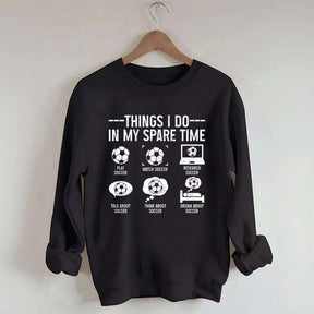Things I Do In My Spare Time Soccer Player Sweatshirt