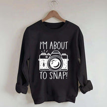 I'm About to Snap Photography Sweatshirt