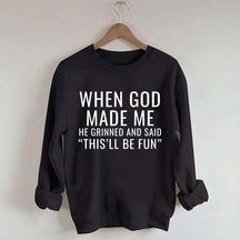 When God Made Me He Grinned And Said This'll Be Fun Sweatshirt