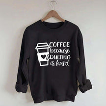 Coffee Because Adulting is Hard Sweatshirt