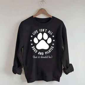 Life Isn't All Dogs and Pilates Paw Lover Sweatshirt