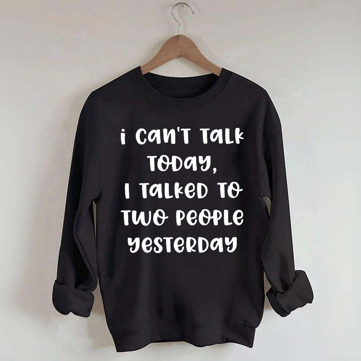 I Can't Talk Today I Talked To Two People Yesterday Sweatshirt