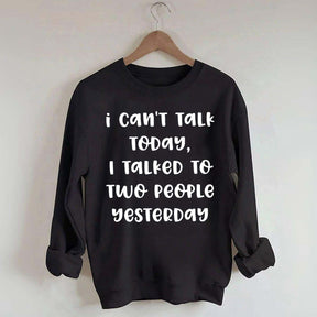 I Can't Talk Today I Talked To Two People Yesterday Sweatshirt
