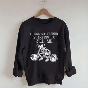 I Think My Trainer Is Trying To Kill Me Sweatshirt