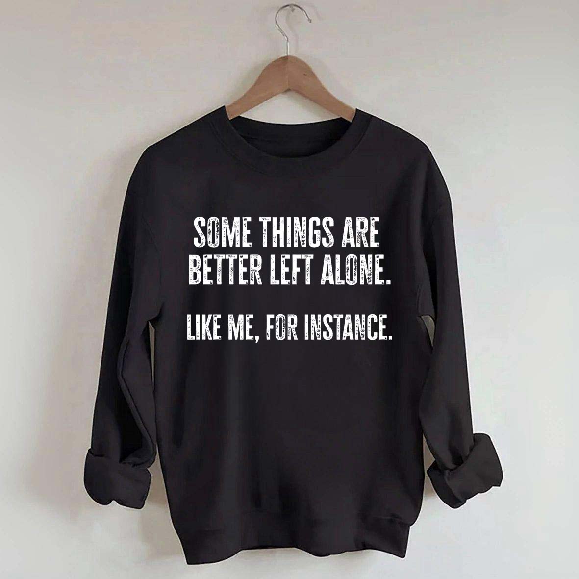 Some Things Are Better Left Alone Sweatshirt