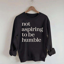Not Aspiring to be Humble Quote Sweatshirt