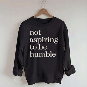 Not Aspiring to be Humble Quote Sweatshirt