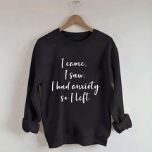I Came I Saw I Had Anxiety So I Left Funny Sweatshirt
