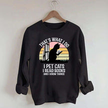 That's What I Do I Pet Cats I Read Books And I Know Things Sweatshirt