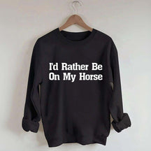 I'd Rather Be On My Horse Sweatshirt