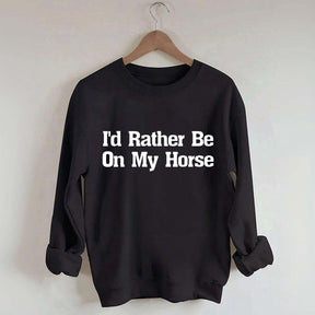 I'd Rather Be On My Horse Sweatshirt