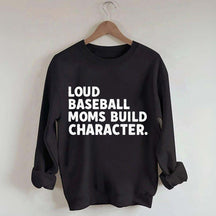 Loud Baseball Moms Build Character Sweatshirt
