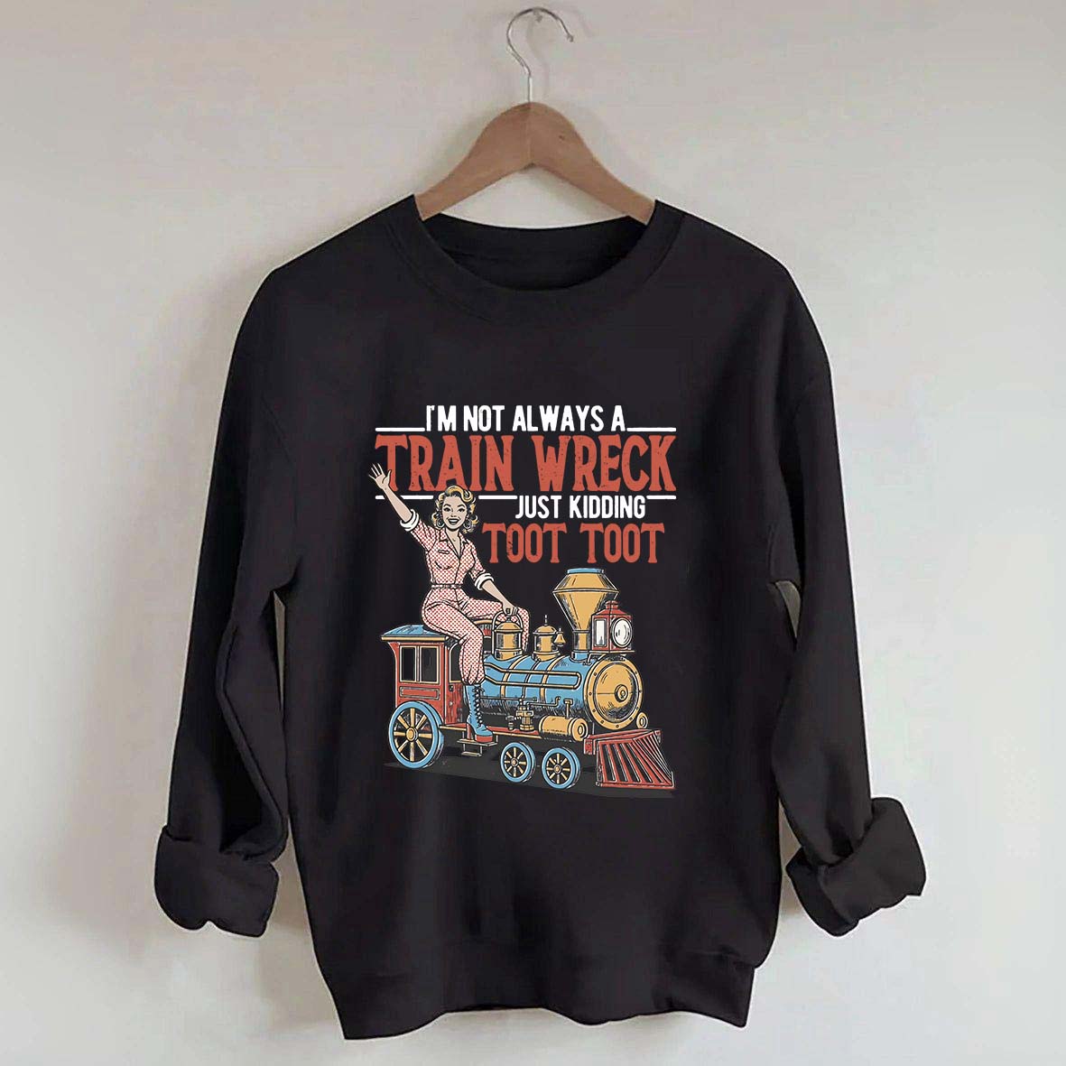 I'm Not Always A Train Wreck Sweatshirt