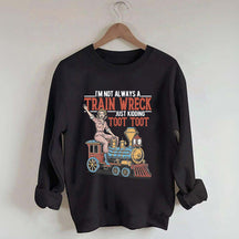 I'm Not Always A Train Wreck Sweatshirt