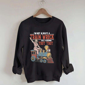 I'm Not Always A Train Wreck Sweatshirt
