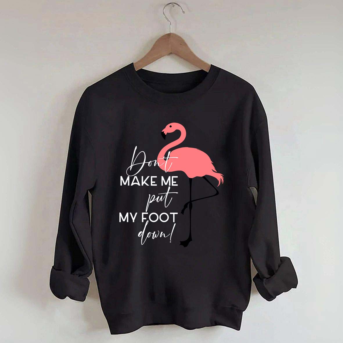 Don't Make Me Put My Foot Down Flamingo Sweatshirt