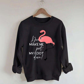 Don't Make Me Put My Foot Down Flamingo Sweatshirt