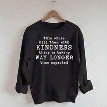 This Whole Kill Them With Kindness Thing Is Taking Way Longer Than Expected Sweatshirt